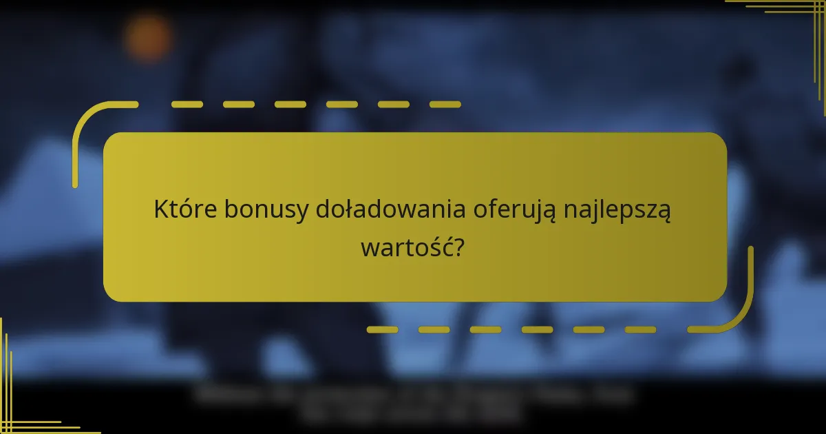 Które bonusy doładowania oferują najlepszą wartość?